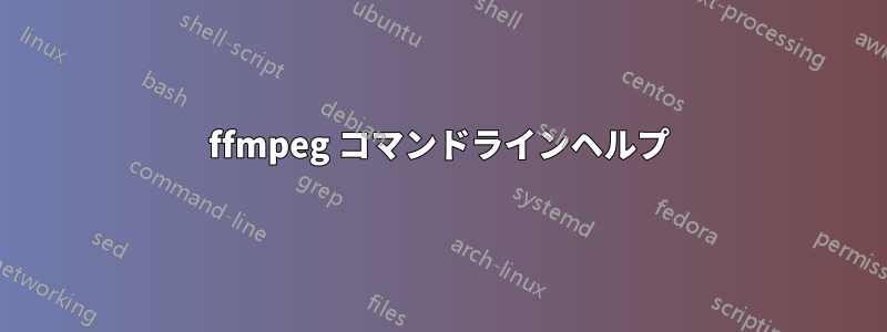 ffmpeg コマンドラインヘルプ