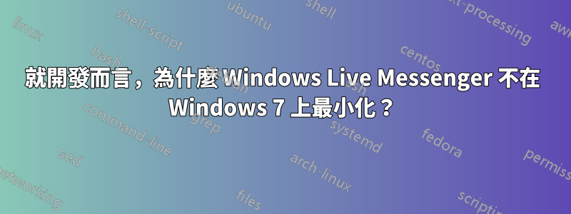 就開發而言，為什麼 Windows Live Messenger 不在 Windows 7 上最小化？