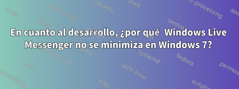 En cuanto al desarrollo, ¿por qué Windows Live Messenger no se minimiza en Windows 7?
