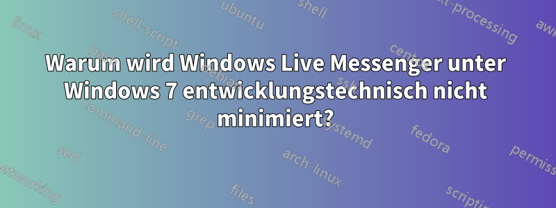 Warum wird Windows Live Messenger unter Windows 7 entwicklungstechnisch nicht minimiert?
