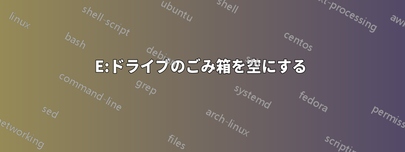 E:ドライブのごみ箱を空にする