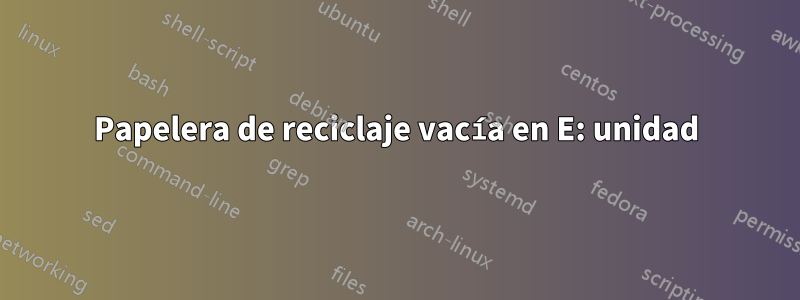 Papelera de reciclaje vacía en E: unidad