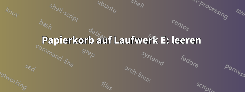 Papierkorb auf Laufwerk E: leeren