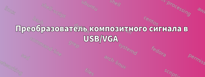 Преобразователь композитного сигнала в USB/VGA 