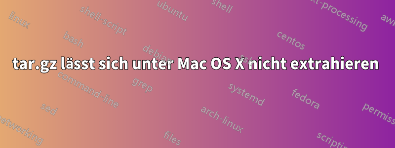 tar.gz lässt sich unter Mac OS X nicht extrahieren