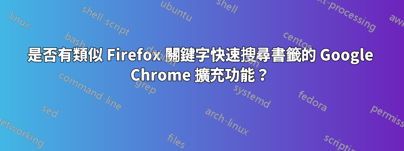 是否有類似 Firefox 關鍵字快速搜尋書籤的 Google Chrome 擴充功能？