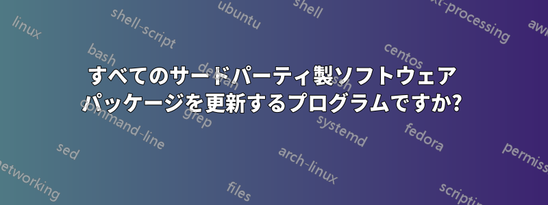すべてのサードパーティ製ソフトウェア パッケージを更新するプログラムですか?