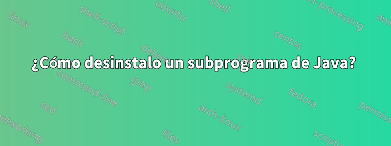 ¿Cómo desinstalo un subprograma de Java?