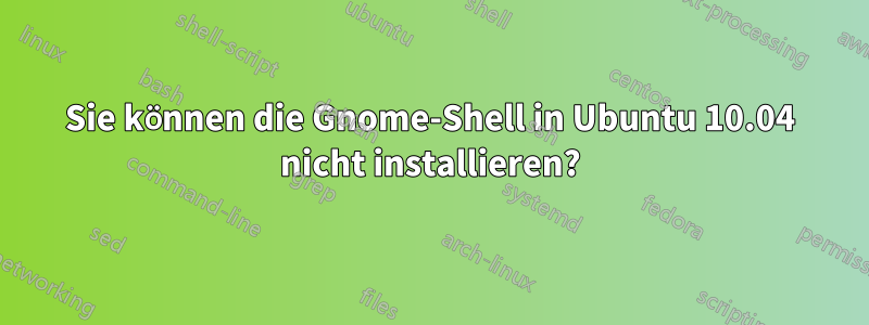 Sie können die Gnome-Shell in Ubuntu 10.04 nicht installieren?