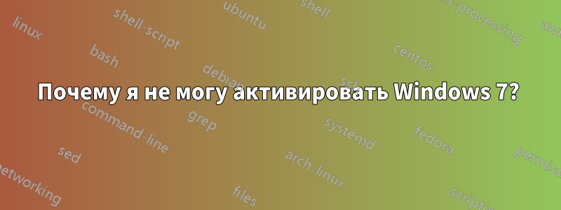 Почему я не могу активировать Windows 7?