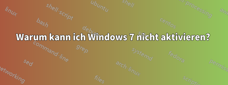 Warum kann ich Windows 7 nicht aktivieren?
