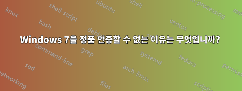 Windows 7을 정품 인증할 수 없는 이유는 무엇입니까?