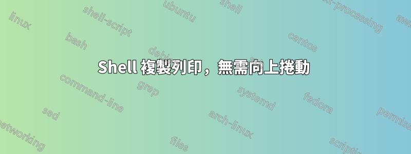 Shell 複製列印，無需向上捲動