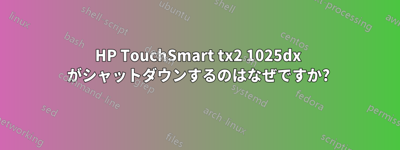HP TouchSmart tx2 1025dx がシャットダウンするのはなぜですか?