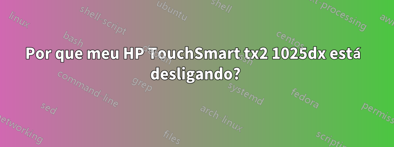 Por que meu HP TouchSmart tx2 1025dx está desligando?