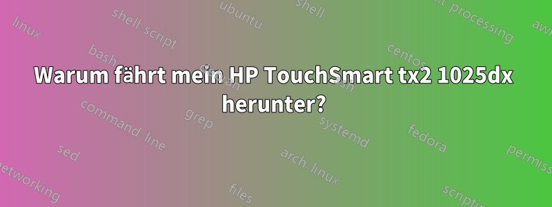 Warum fährt mein HP TouchSmart tx2 1025dx herunter?
