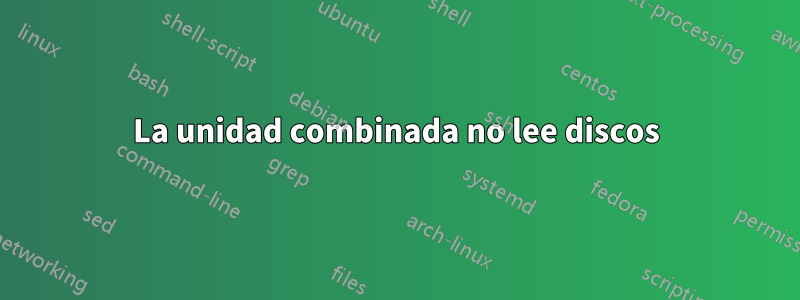 La unidad combinada no lee discos