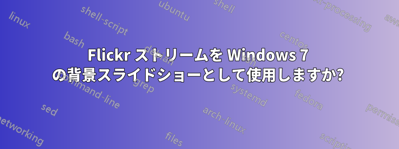 Flickr ストリームを Windows 7 の背景スライドショーとして使用しますか?