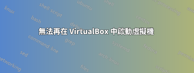 無法再在 VirtualBox 中啟動虛擬機