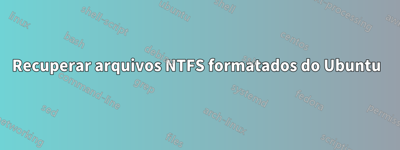 Recuperar arquivos NTFS formatados do Ubuntu 