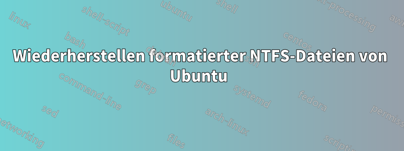 Wiederherstellen formatierter NTFS-Dateien von Ubuntu 