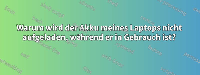 Warum wird der Akku meines Laptops nicht aufgeladen, während er in Gebrauch ist?