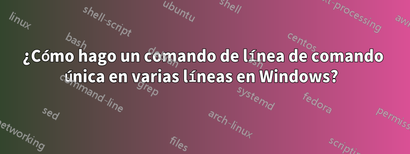 ¿Cómo hago un comando de línea de comando única en varias líneas en Windows? 