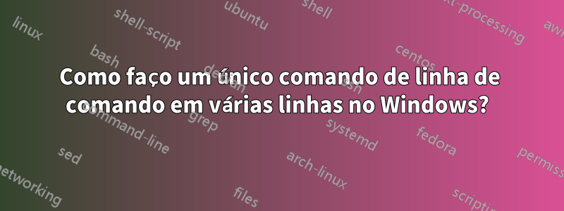 Como faço um único comando de linha de comando em várias linhas no Windows? 