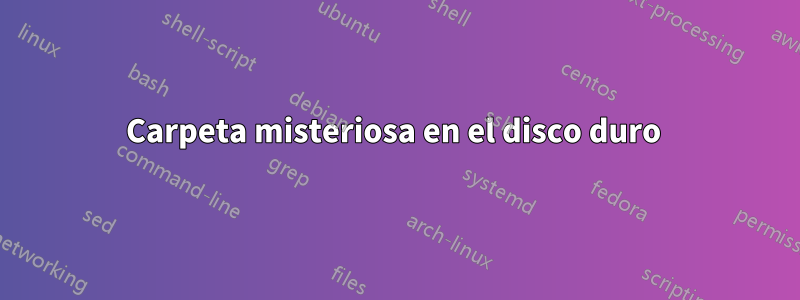Carpeta misteriosa en el disco duro 