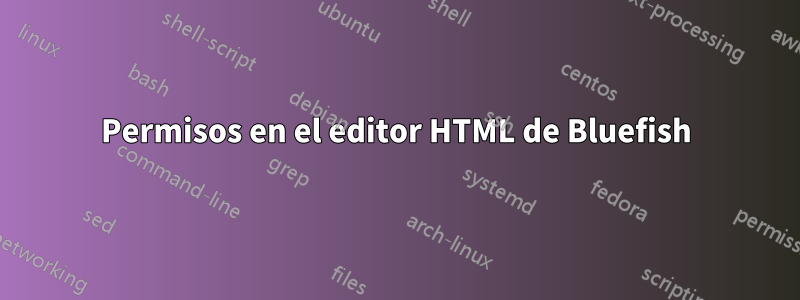 Permisos en el editor HTML de Bluefish
