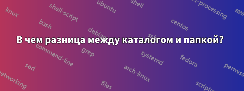 В чем разница между каталогом и папкой? 