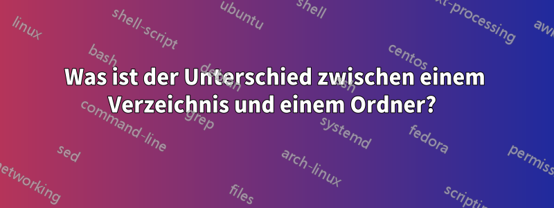 Was ist der Unterschied zwischen einem Verzeichnis und einem Ordner? 