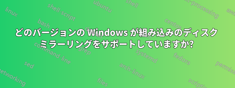どのバージョンの Windows が組み込みのディスク ミラーリングをサポートしていますか?