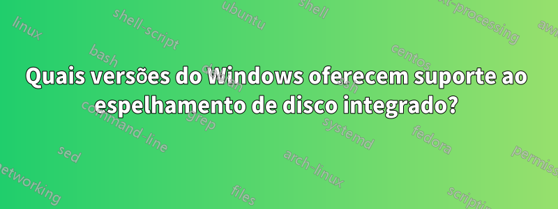 Quais versões do Windows oferecem suporte ao espelhamento de disco integrado?