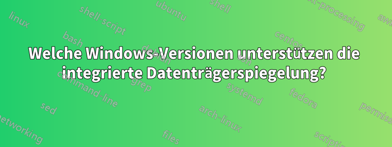 Welche Windows-Versionen unterstützen die integrierte Datenträgerspiegelung?
