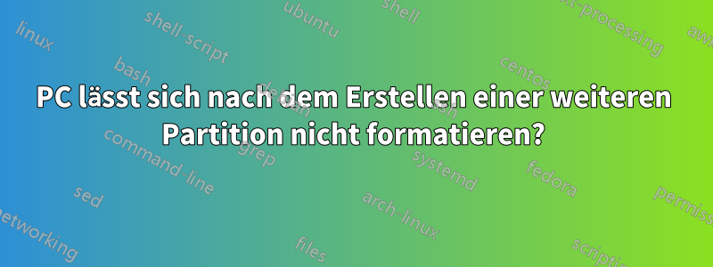 PC lässt sich nach dem Erstellen einer weiteren Partition nicht formatieren?