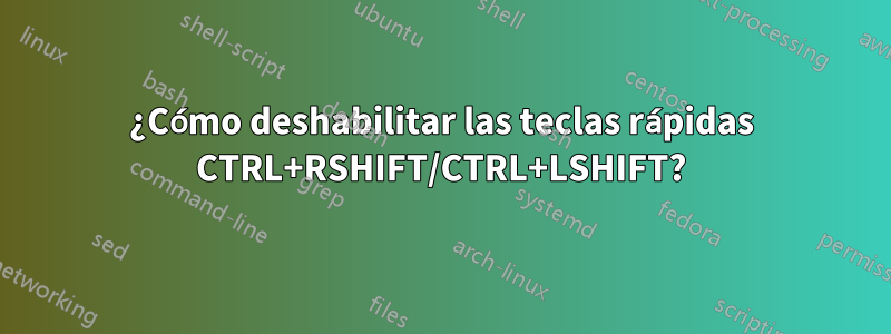 ¿Cómo deshabilitar las teclas rápidas CTRL+RSHIFT/CTRL+LSHIFT?