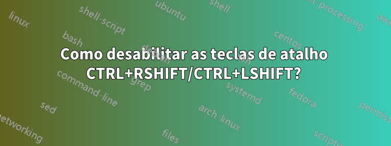 Como desabilitar as teclas de atalho CTRL+RSHIFT/CTRL+LSHIFT?