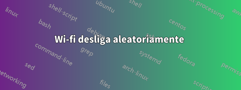 Wi-fi desliga aleatoriamente