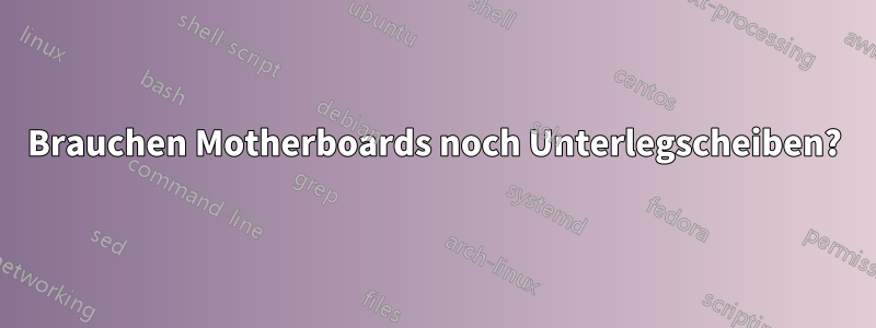 Brauchen Motherboards noch Unterlegscheiben?