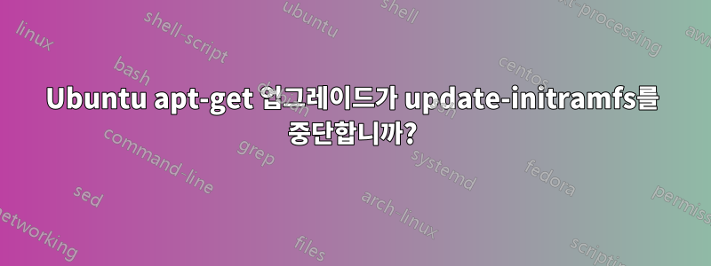 Ubuntu apt-get 업그레이드가 update-initramfs를 중단합니까?