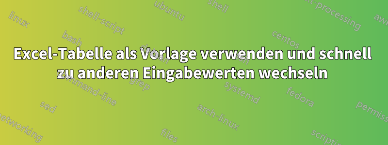 Excel-Tabelle als Vorlage verwenden und schnell zu anderen Eingabewerten wechseln