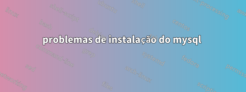 problemas de instalação do mysql