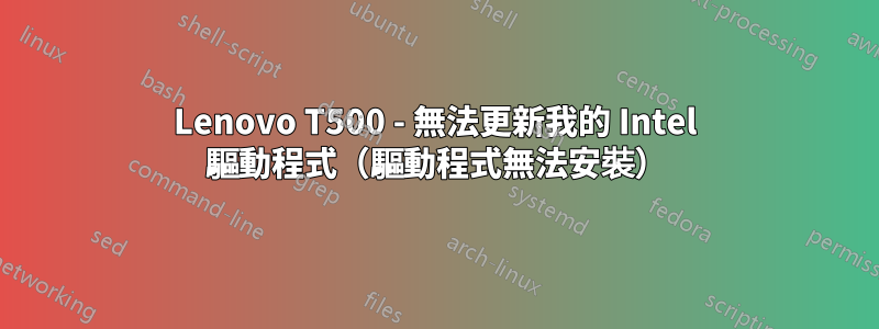 Lenovo T500 - 無法更新我的 Intel 驅動程式（驅動程式無法安裝）