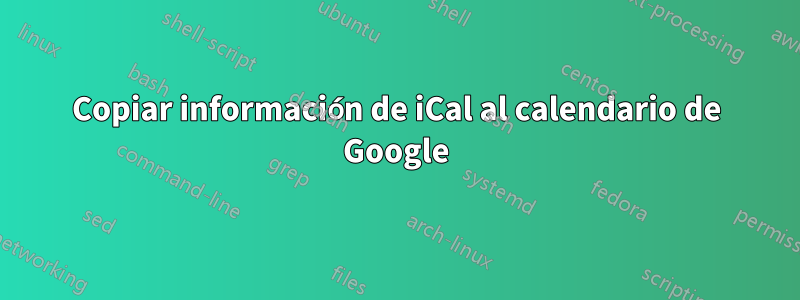 Copiar información de iCal al calendario de Google