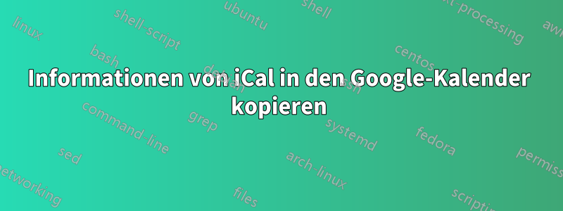 Informationen von iCal in den Google-Kalender kopieren