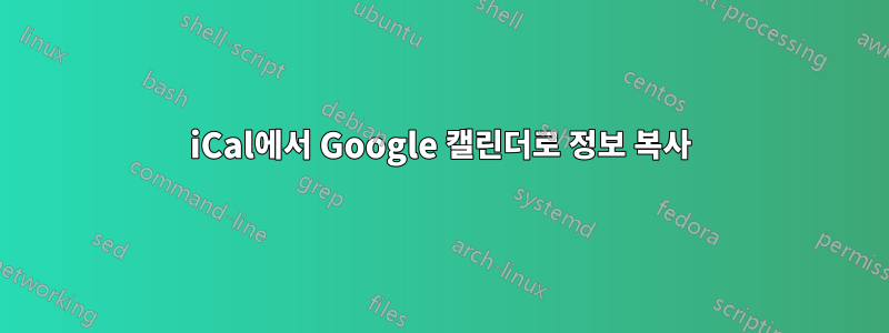 iCal에서 Google 캘린더로 정보 복사