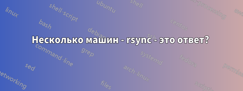 Несколько машин - rsync - это ответ?