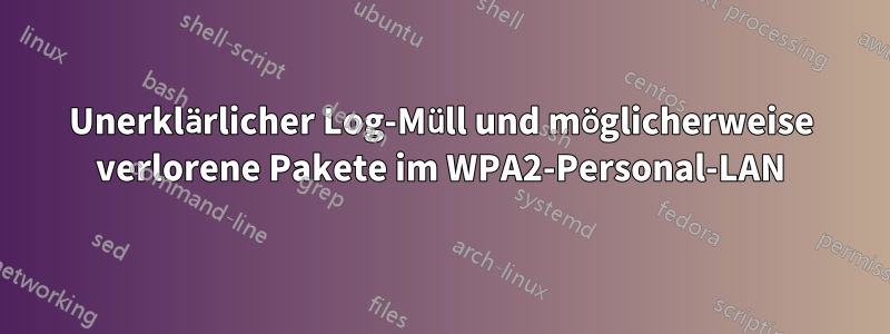 Unerklärlicher Log-Müll und möglicherweise verlorene Pakete im WPA2-Personal-LAN