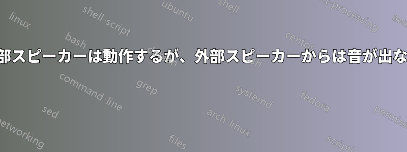内部スピーカーは動作するが、外部スピーカーからは音が出ない 
